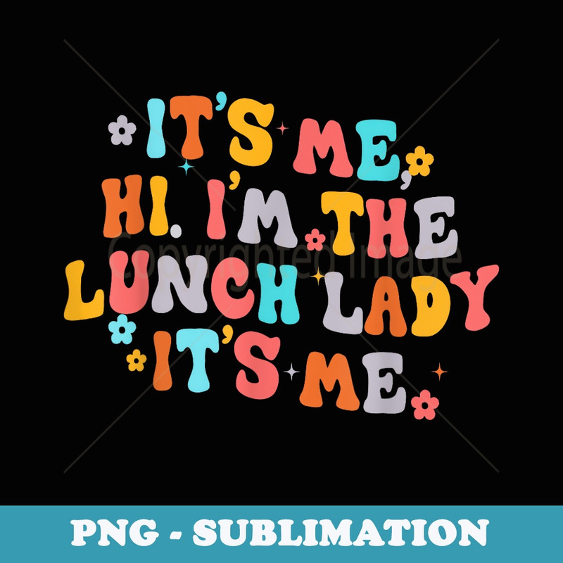 Lunch Lady Its Me Hi Im The Lunch Lady Its Me Back To School - Exclusive PNG Sublimation Download