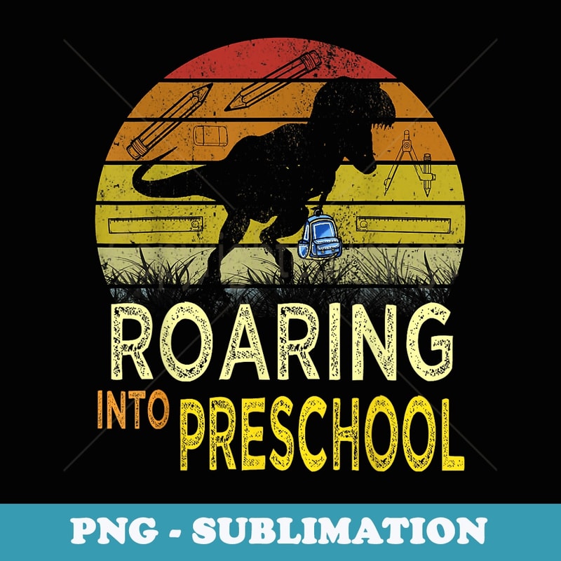 Roaring Into Preschool Dinosaur Back To School Pre-k - Digital Sublimation Download File