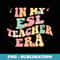 In My ESL Teacher Era Back To School Cute Retro ESOL Teacher - Instant PNG Sublimation Download