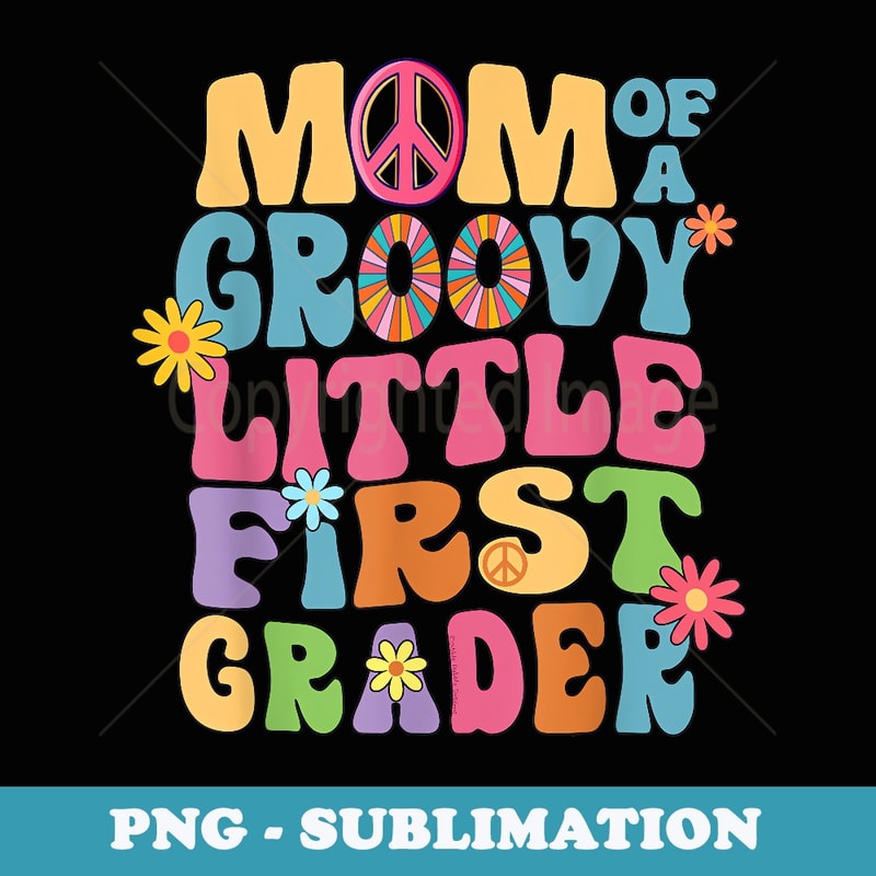 Mom of Groovy Little First Grader Back to School First Grade - High-Resolution PNG Sublimation File