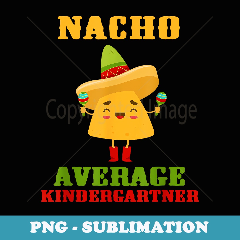 Nacho Average Kindergartner Kindergarten Back To School 2023 - Premium Sublimation Digital Download