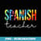 Spanish Teacher Tie Dye Appreciation Day Back To School - Special Edition Sublimation PNG File