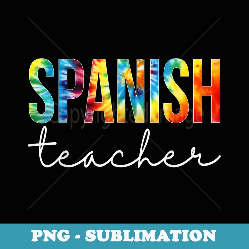 Spanish Teacher Tie Dye Appreciation Day Back To School - Special Edition Sublimation PNG File
