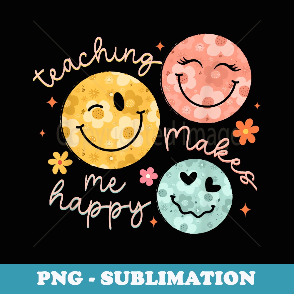 Teaching Makes Me Happy Inspirational Teacher Back To School - Signature Sublimation PNG File