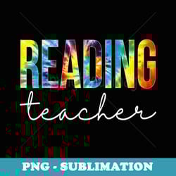 reading teacher tie dye appreciation day back to school - png transparent sublimation file