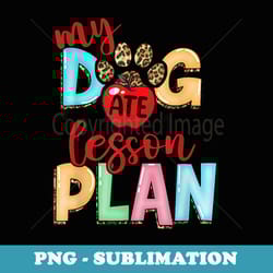 my dog ate my lesson plan funny teacher back to school - exclusive sublimation digital file