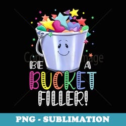 funny school back to school be a bucket filler - unique sublimation png download