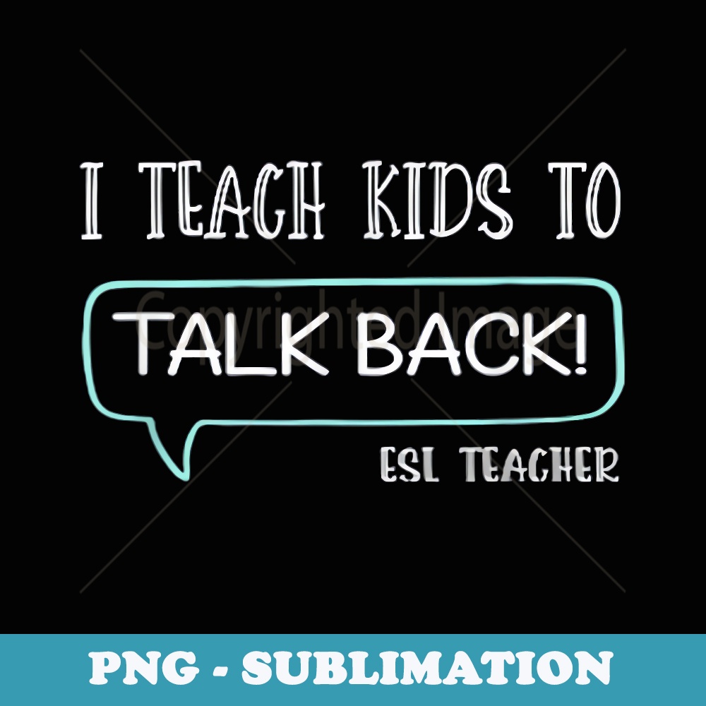 ESL Teacher I Teach To Talk Back First Day Of School - High-Resolution PNG Sublimation File