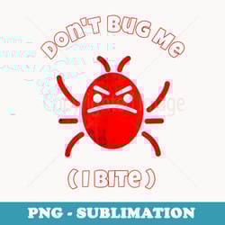 funny back to school bug cute don't bug me - signature sublimation png file