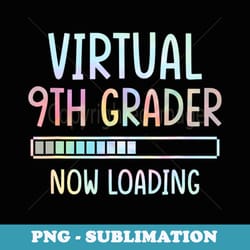 tie dye virtual 9th grader now loading back to school ninth - png transparent sublimation file
