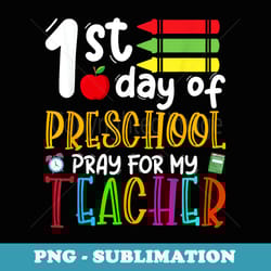 first day of preschool pray for my teacher back to school - png sublimation digital download