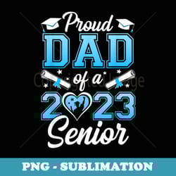 proud dad of a class 2023 23 senior graduate graduation - modern sublimation png file