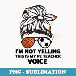 i'm not yelling this is my pe teacher voice back to school - retro png sublimation digital download