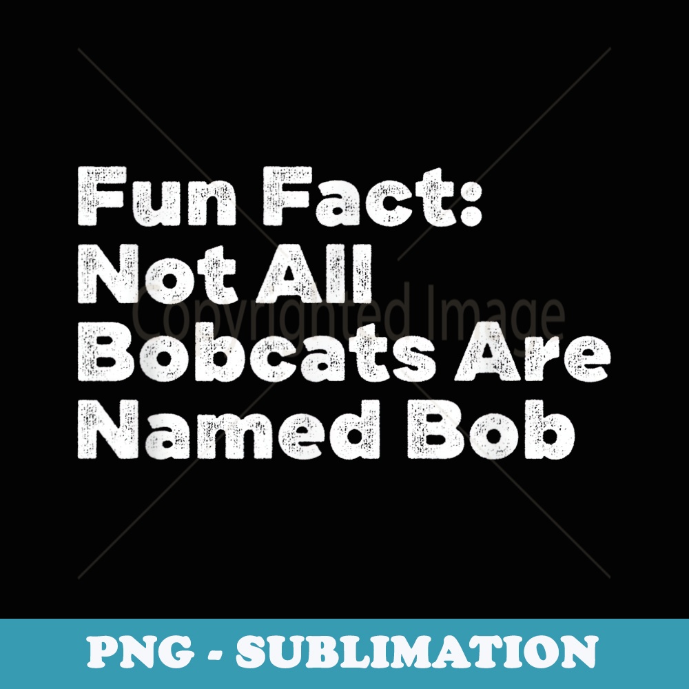 Not All Bobcats Are Bob Animal Pun Cat Lover Animal Meme - Instant Sublimation Digital Download