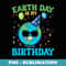 Earth Day Is My Birthday Environment Party April 2024 - Sublimation Digital Download