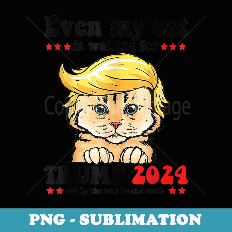Even My Cat Is Waiting For Trump for men & women funny tee - Exclusive PNG Sublimation Download