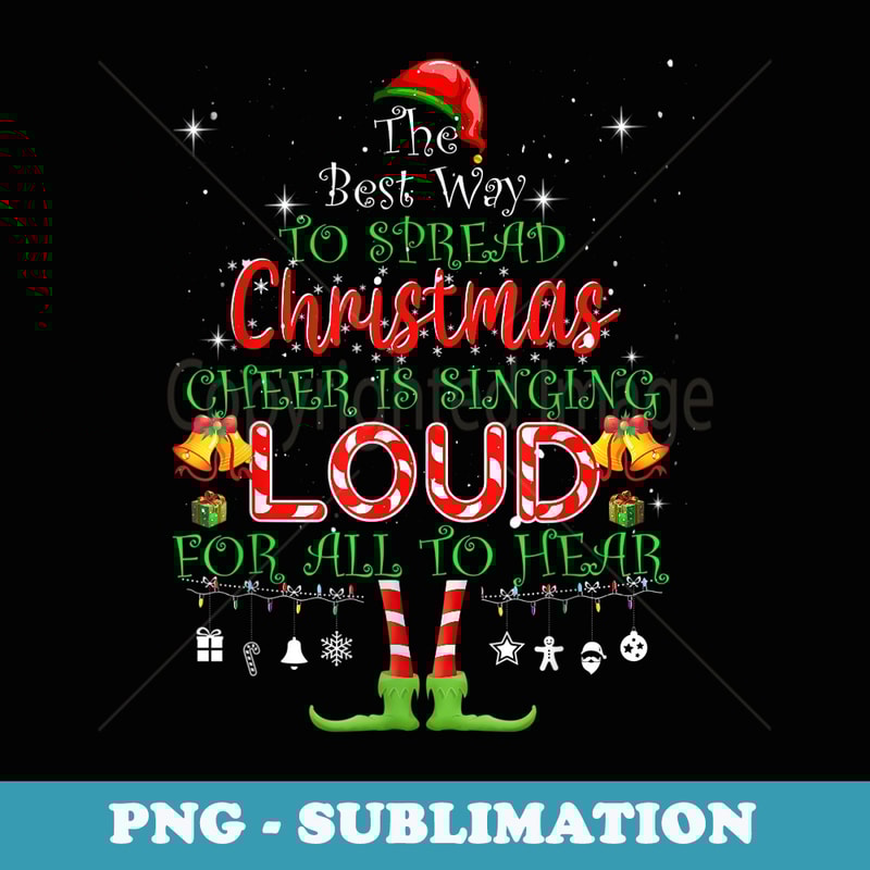 Christmas Cheer Is Singing Loud For All To Hear Santa Elf - Professional Sublimation Digital Download