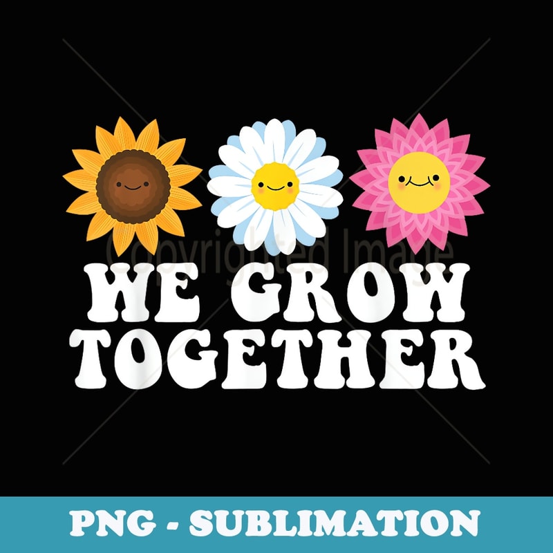 WE GROW TOGETHER Flowers Teacher Student School - Artistic Sublimation Digital File