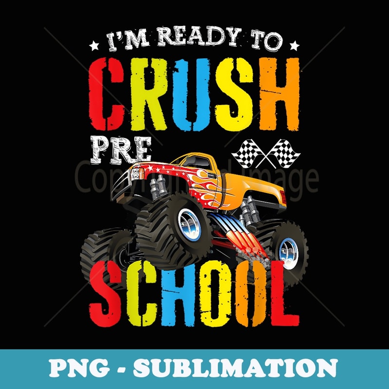 Im Ready To Crush Preschool Boy Monster Truck Back To School - Creative Sublimation PNG Download
