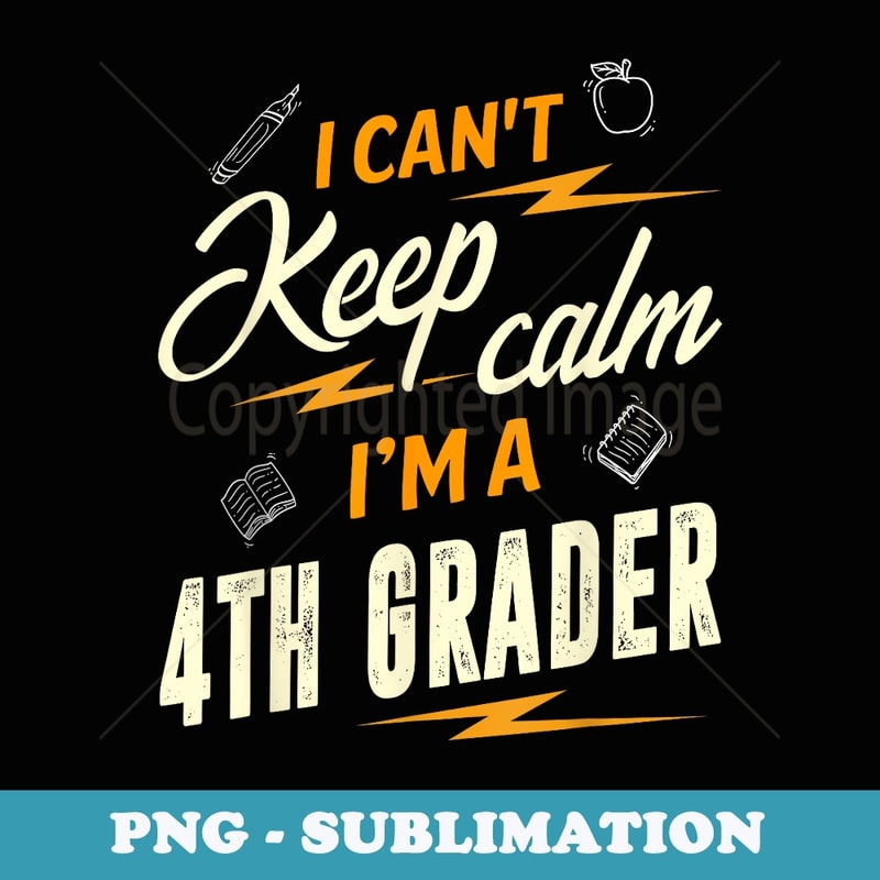 I Can't Keep Calm I'm A 4th Grader Back To School - Stylish Sublimation Digital Download