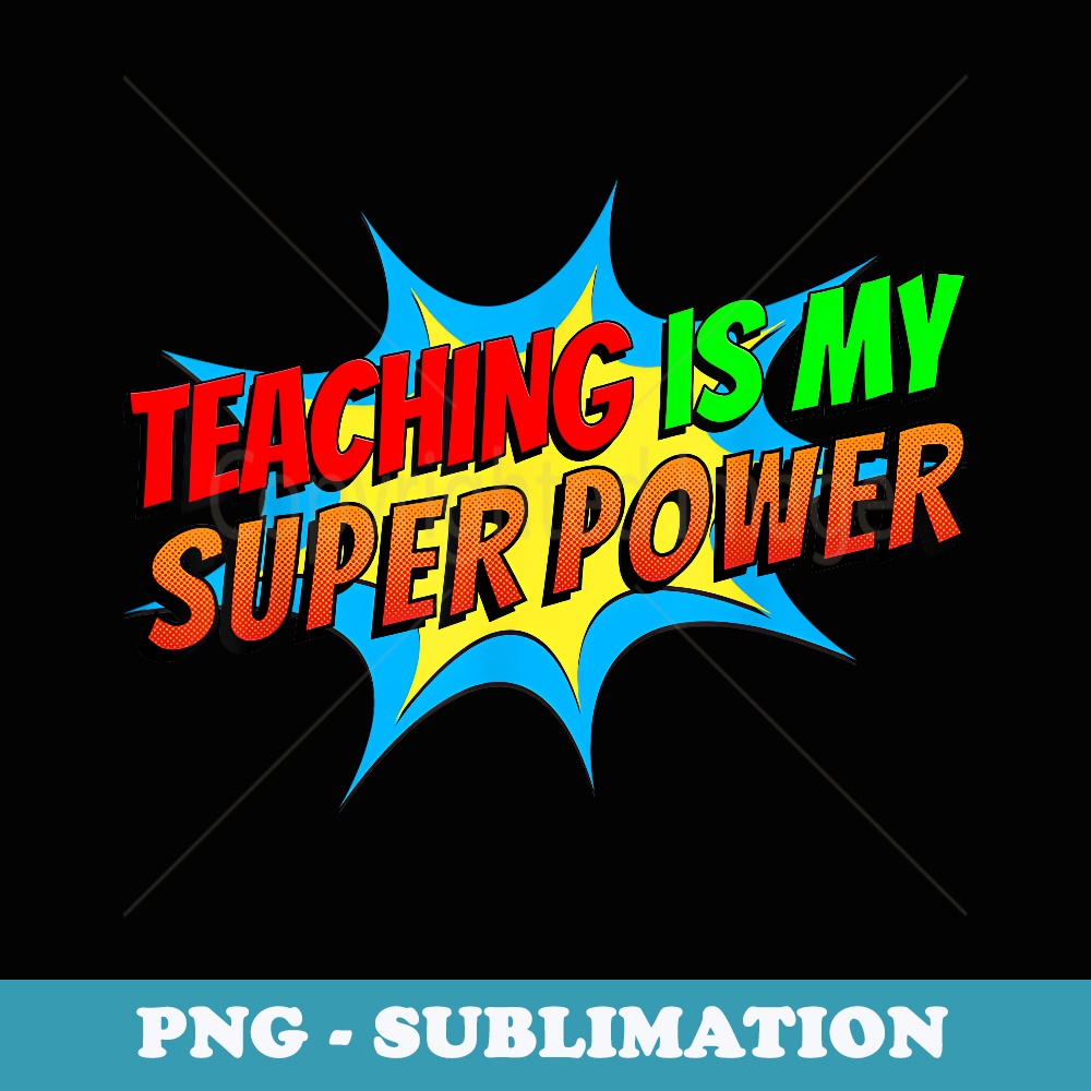 Teaching is my Superpower Comic Funny Back to School Teacher - Professional Sublimation Digital Download
