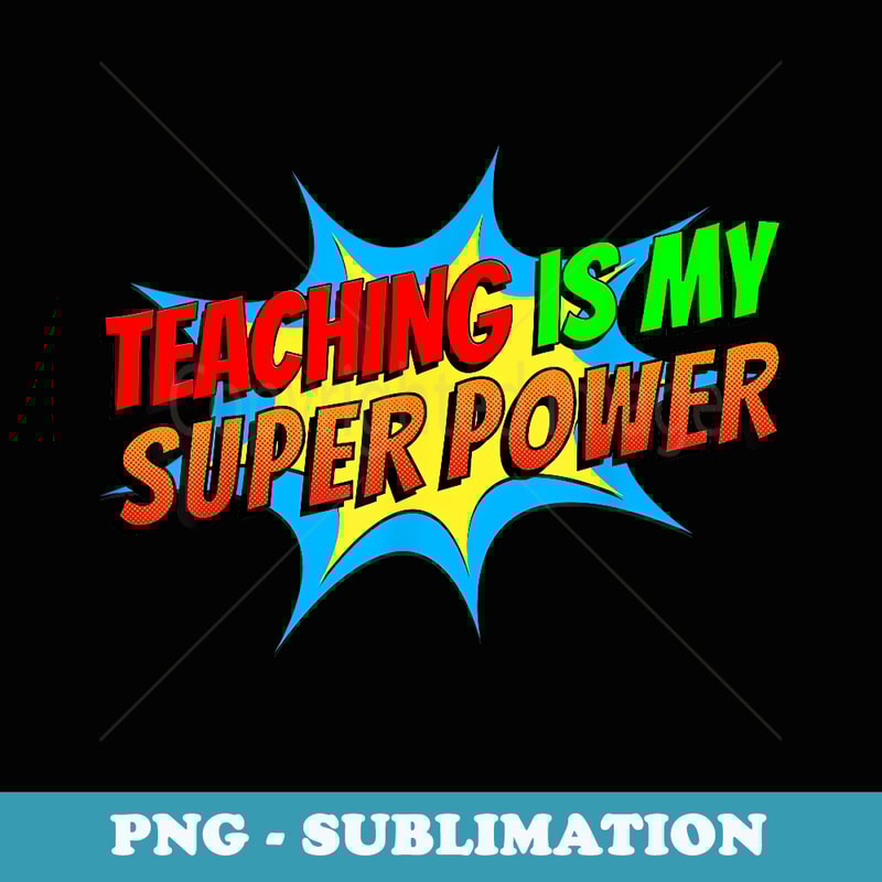 Teaching is my Superpower Comic Funny Back to School Teacher - Professional Sublimation Digital Download
