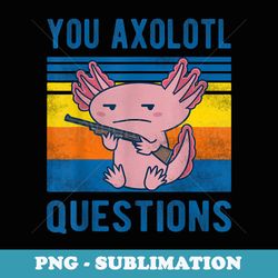 retro 90s axolotl funny you axolotl questions - premium png sublimation file