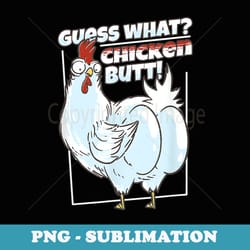 bring humor to your day with our guess what chicken butt - digital sublimation download file