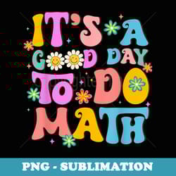 its a good day to do math groovy back to school teacher kid - signature sublimation png file
