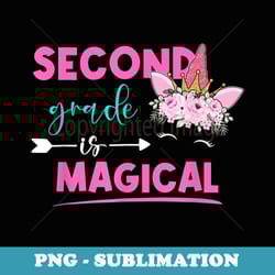 second grade is magical unicorn 2nd grade teacher student - png transparent sublimation file