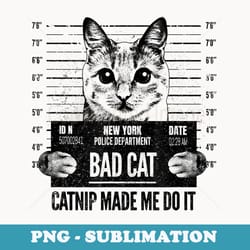 catnip made me do it funny cat mugshot - professional sublimation digital download