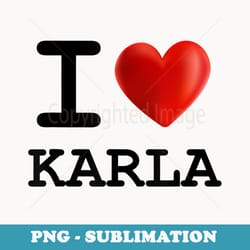 i love karla heart name t - high-resolution png sublimation file
