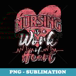 nursing is a work of heart - nurse