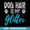 s Dog Hair Is My Glitter Funny Dog Lovers - Aesthetic Sublimation Digital File