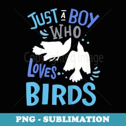 bird just a boy who loves birds - instant sublimation digital download