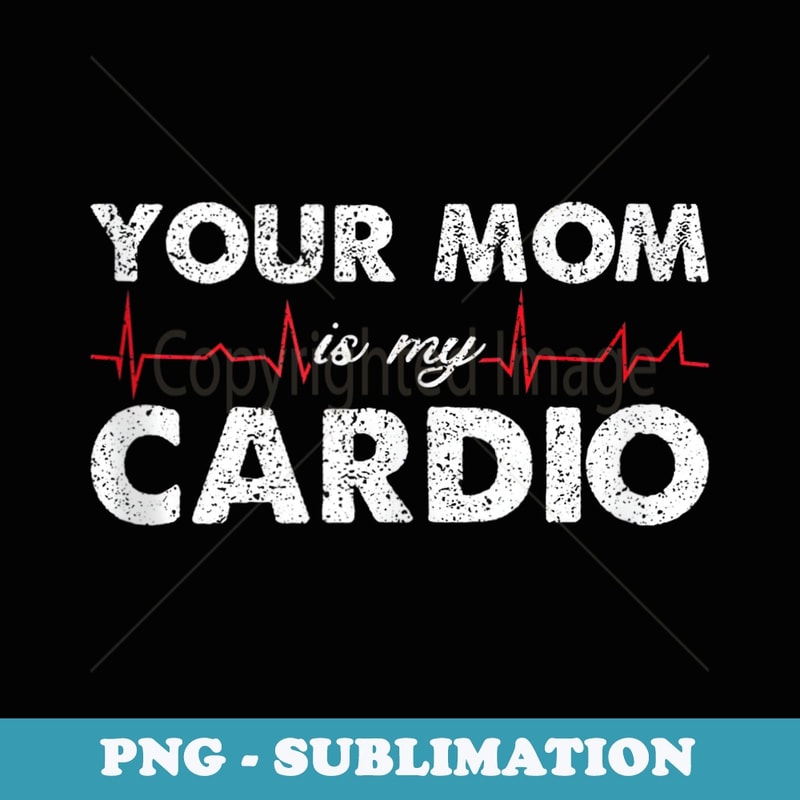 Your Mom Is My Cardio Funny Workout for Men Retro Gym - Trendy Sublimation Digital Download
