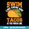 Swim Like There Are Tacos At The Finish Line Funny Fan s - Artistic Sublimation Digital File