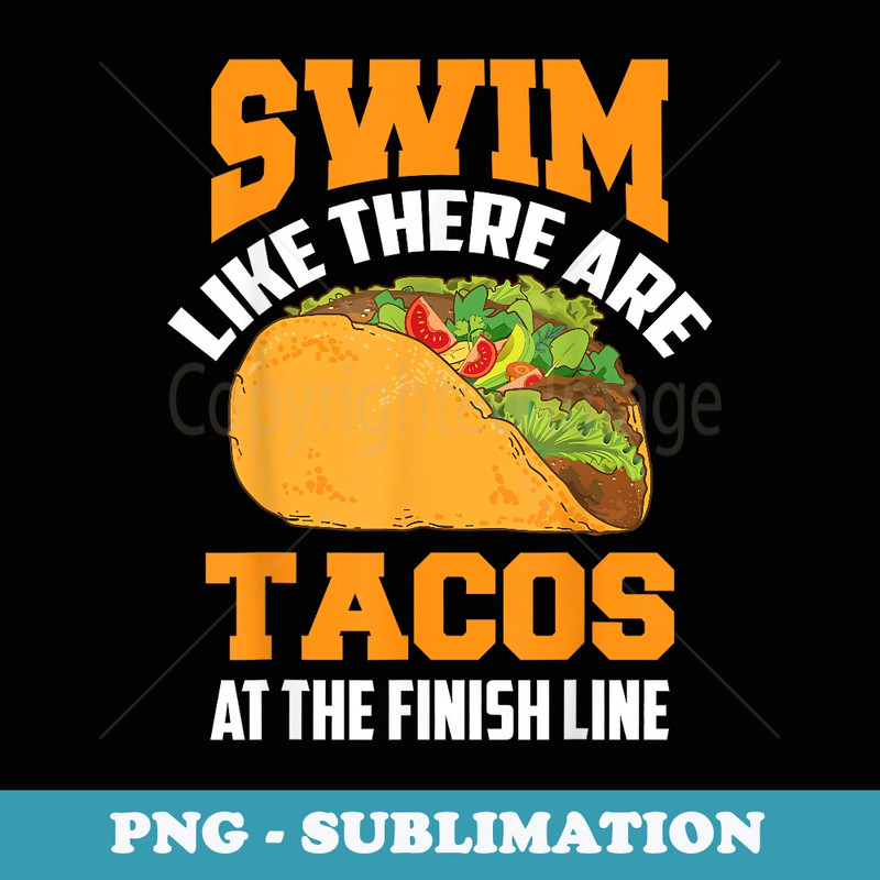 Swim Like There Are Tacos At The Finish Line Funny Fan s - Artistic Sublimation Digital File