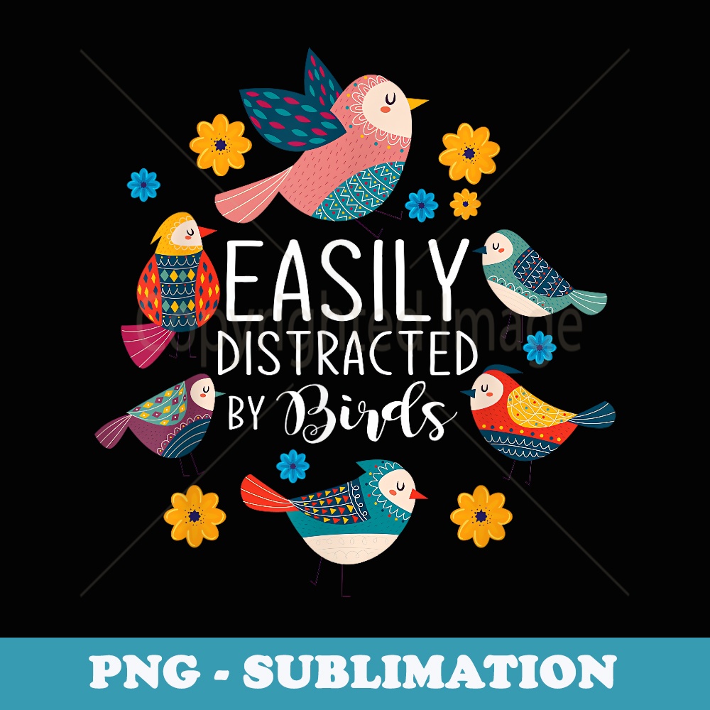 Easily Distracted By Birds - Premium Sublimation Digital Download