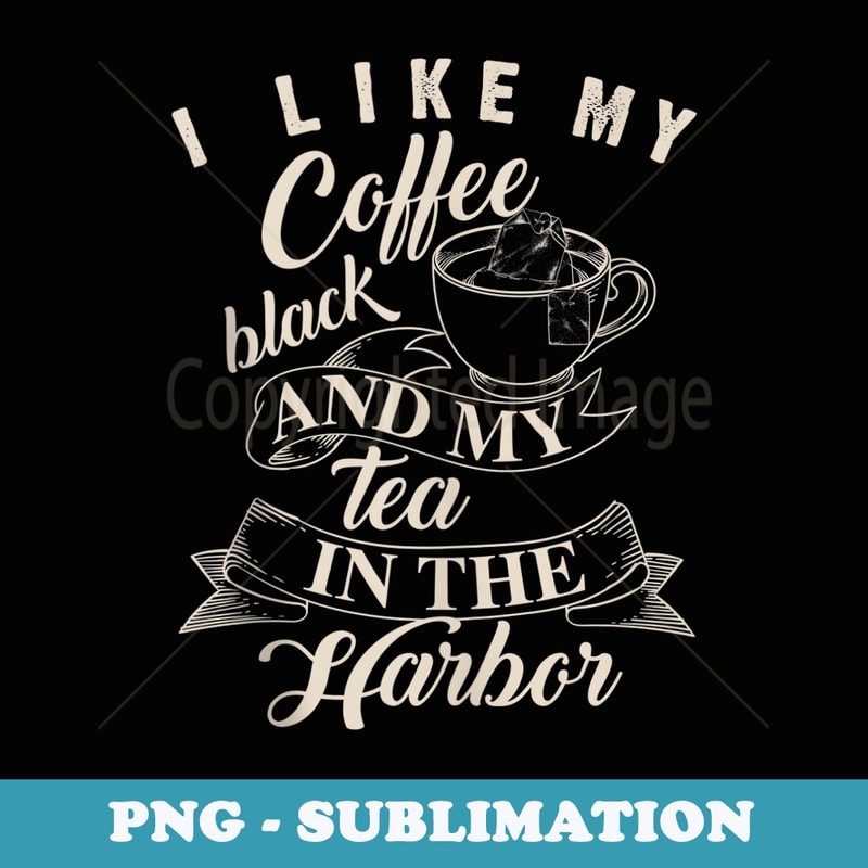 Cute I Like My Coffee Black And My Tea In The Harbor - Digital Sublimation Download File