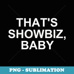 funny, thats showbiz baby, joke sarcastic family - artistic sublimation digital file