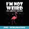 Flamingo I Am Not Weird I Am Limited Edition Funny - Signature Sublimation PNG File
