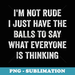 im not rude i just have the-balls to say funny sarcastic - instant png sublimation download