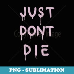 just dont die just dont die - signature sublimation png file