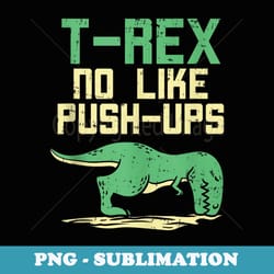 rex no like pushups funny dinosaur gym workout fit muscle - png sublimation digital download
