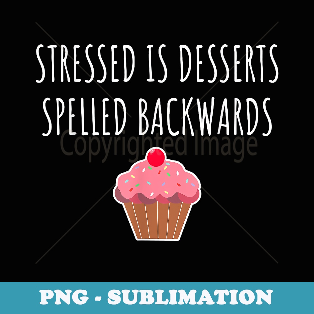 Stressed Is Desserts Spelled Backwards - Cake - PNG Sublimation Digital Download