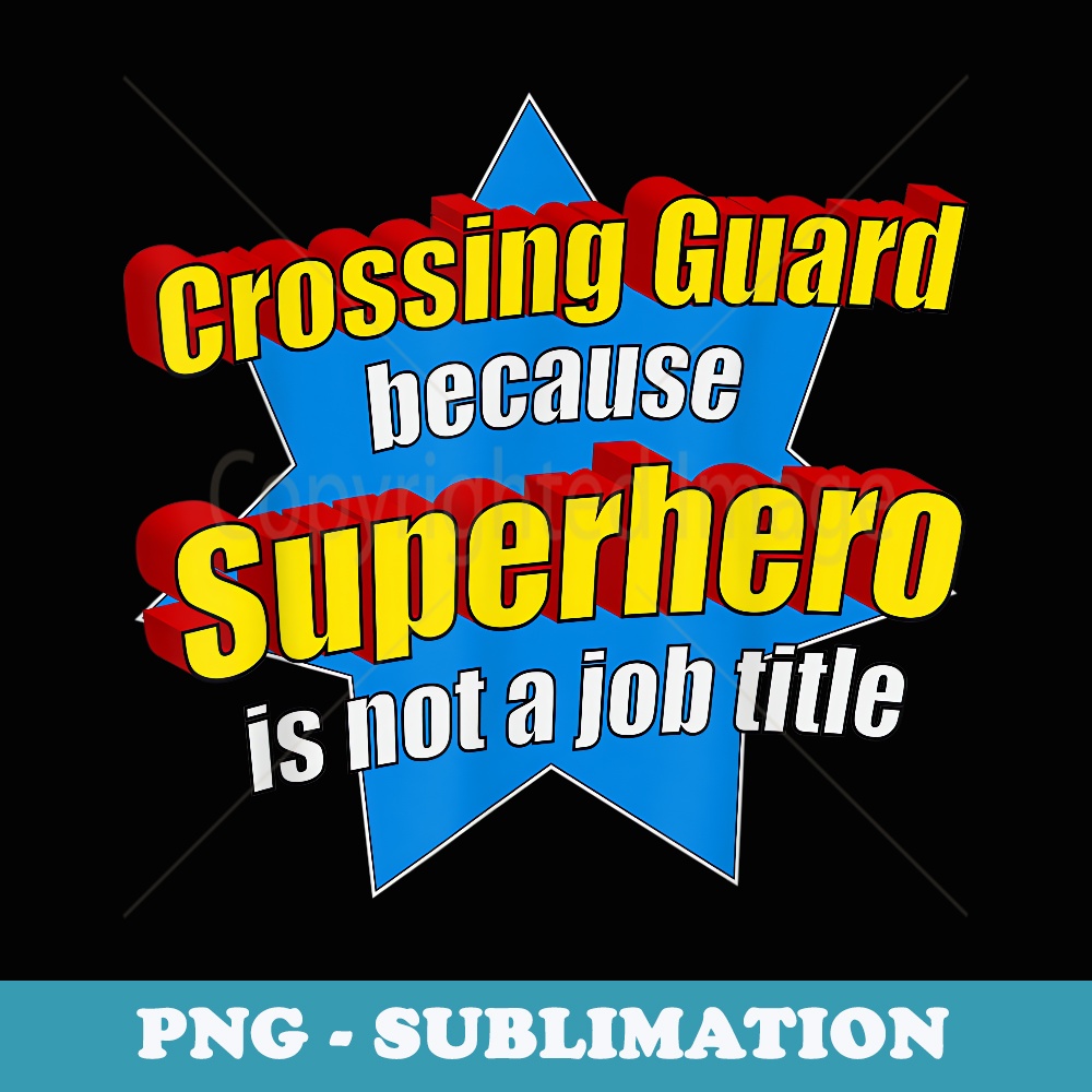 Funny Crossing Guard Because Superhero Isnt A Job Title - Digital Sublimation Download File