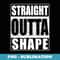 Straight Outta Shape Workout - Modern Sublimation PNG File