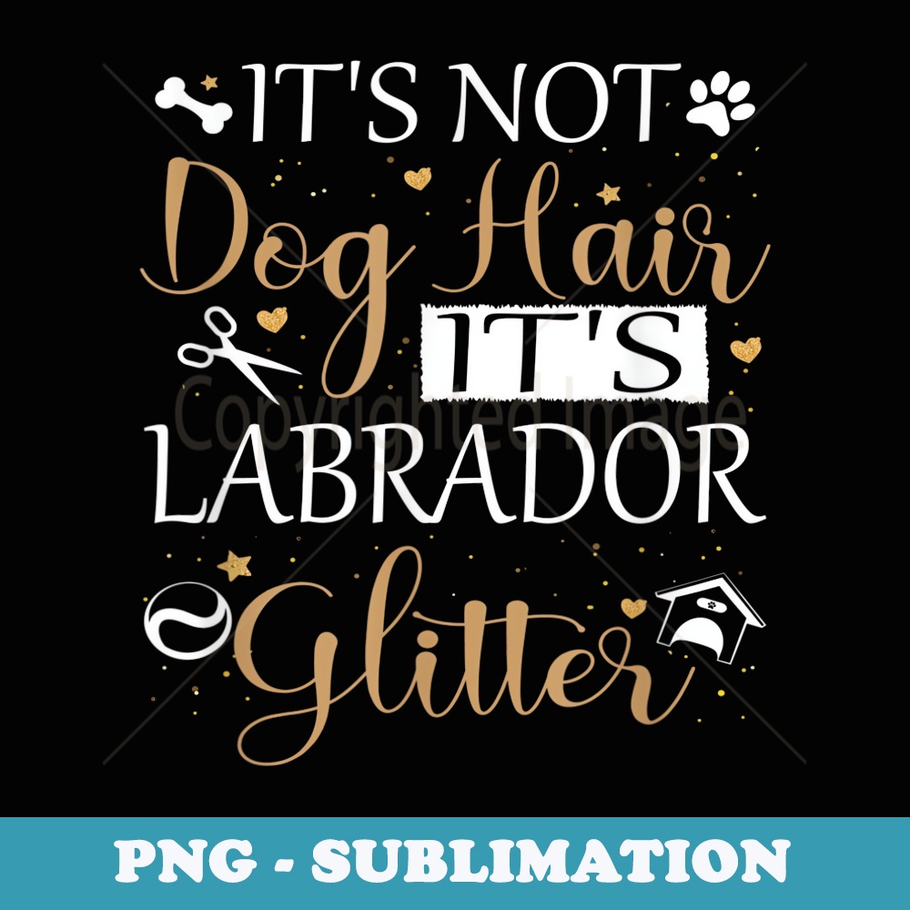 Not Dog Hair Its Labrador Glitter Dog Owner Lover Dog Mom - Exclusive Sublimation Digital File