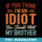 If You Think Im An idiot You Should Meet My Brother Funny - Sublimation Digital Download